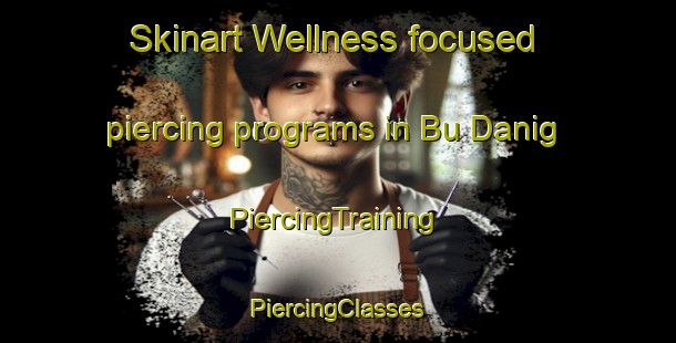 Skinart Wellness-focused piercing programs in Bu Danig | #PiercingTraining #PiercingClasses #SkinartTraining-United Arab Emirates