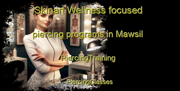 Skinart Wellness-focused piercing programs in Mawsil | #PiercingTraining #PiercingClasses #SkinartTraining-United Arab Emirates