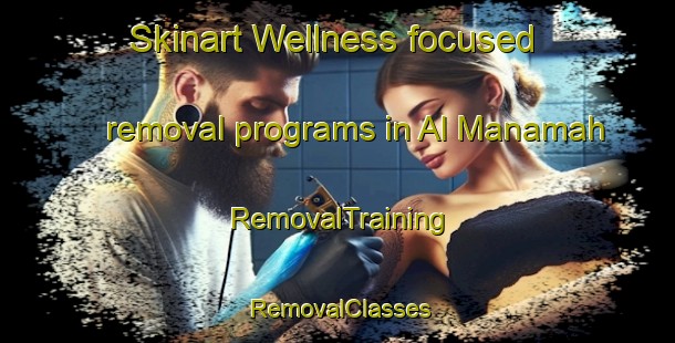 Skinart Wellness-focused removal programs in Al Manamah | RemovalTraining | RemovalClasses | SkinartTraining-United Arab Emirates