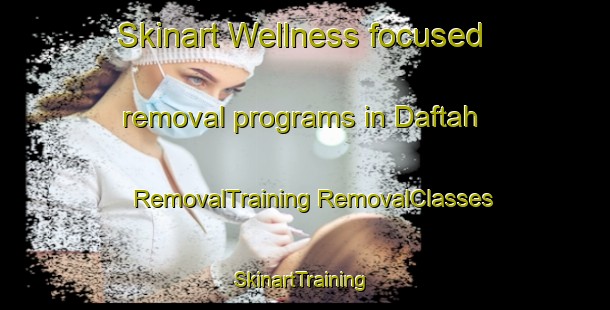 Skinart Wellness-focused removal programs in Daftah | #RemovalTraining #RemovalClasses #SkinartTraining-United Arab Emirates