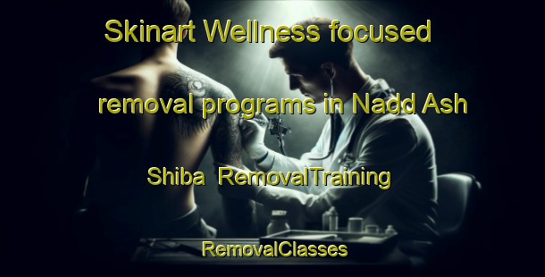 Skinart Wellness-focused removal programs in Nadd Ash Shiba | RemovalTraining | RemovalClasses | SkinartTraining-United Arab Emirates