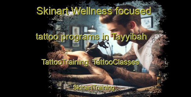 Skinart Wellness-focused tattoo programs in Tayyibah | TattooTraining | TattooClasses | SkinartTraining-United Arab Emirates