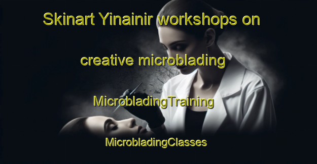 Skinart Yinainir workshops on creative microblading | MicrobladingTraining | MicrobladingClasses | SkinartTraining-United Arab Emirates