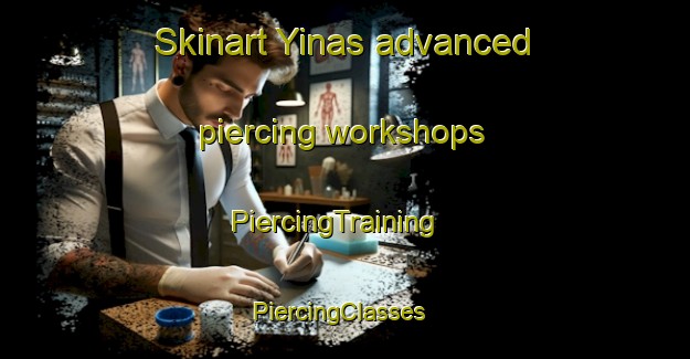 Skinart Yinas advanced piercing workshops | PiercingTraining | PiercingClasses | SkinartTraining-United Arab Emirates