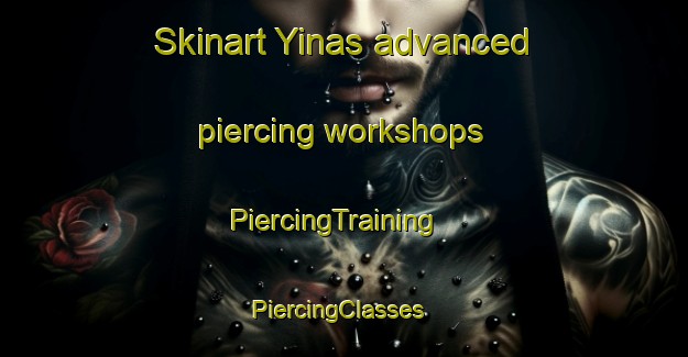 Skinart Yinas advanced piercing workshops | PiercingTraining | PiercingClasses | SkinartTraining-United Arab Emirates